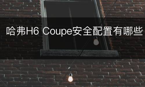 哈弗H6 Coupe安全配置有哪些