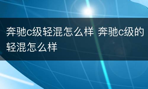 奔驰c级轻混怎么样 奔驰c级的轻混怎么样