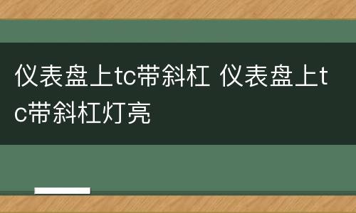 仪表盘上tc带斜杠 仪表盘上tc带斜杠灯亮