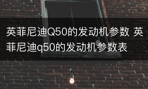 英菲尼迪Q50的发动机参数 英菲尼迪q50的发动机参数表