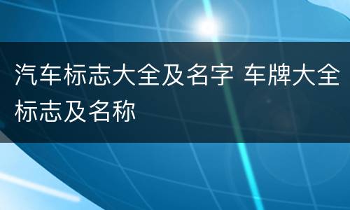 汽车标志大全及名字 车牌大全标志及名称