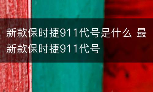 新款保时捷911代号是什么 最新款保时捷911代号