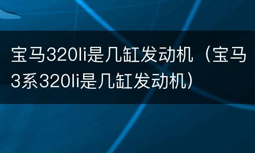 宝马320li是几缸发动机（宝马3系320li是几缸发动机）