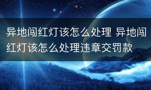 异地闯红灯该怎么处理 异地闯红灯该怎么处理违章交罚款