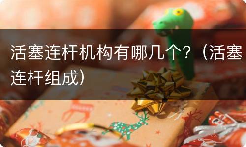 活塞连杆机构有哪几个?（活塞连杆组成）