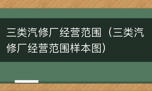 三类汽修厂经营范围（三类汽修厂经营范围样本图）