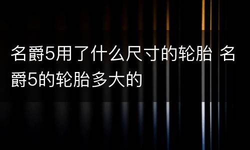 名爵5用了什么尺寸的轮胎 名爵5的轮胎多大的