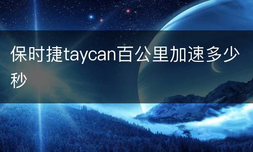 保时捷taycan百公里加速多少秒