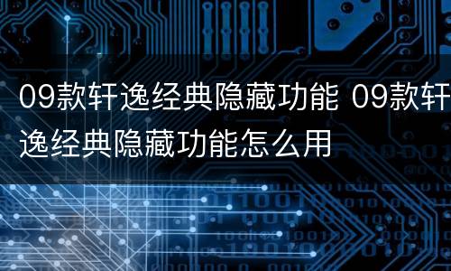 09款轩逸经典隐藏功能 09款轩逸经典隐藏功能怎么用