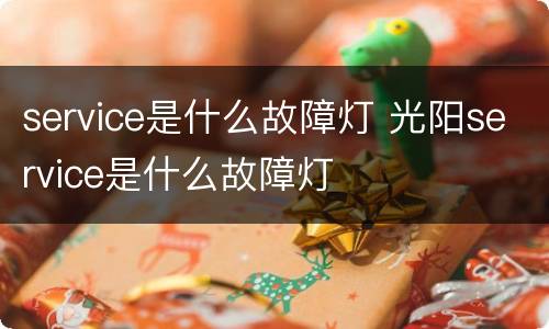 service是什么故障灯 光阳service是什么故障灯