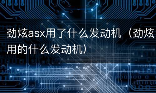 劲炫asx用了什么发动机（劲炫用的什么发动机）