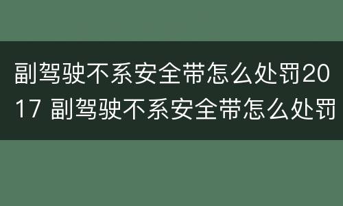 副驾驶不系安全带怎么处罚2017 副驾驶不系安全带怎么处罚2017年