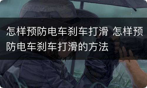 怎样预防电车刹车打滑 怎样预防电车刹车打滑的方法