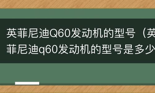 英菲尼迪Q60发动机的型号（英菲尼迪q60发动机的型号是多少）