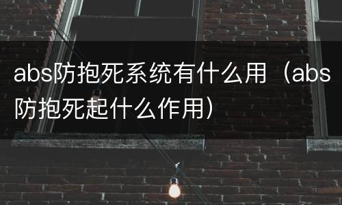 abs防抱死系统有什么用（abs防抱死起什么作用）