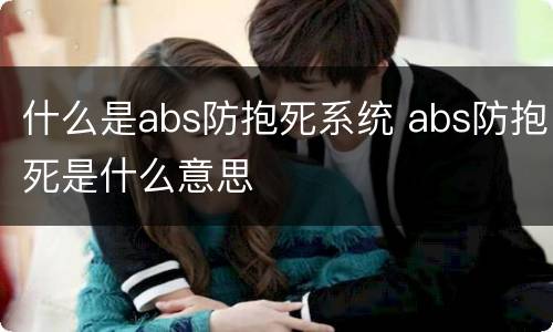 什么是abs防抱死系统 abs防抱死是什么意思