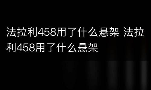 法拉利458用了什么悬架 法拉利458用了什么悬架