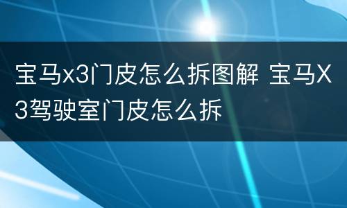 宝马x3门皮怎么拆图解 宝马X3驾驶室门皮怎么拆