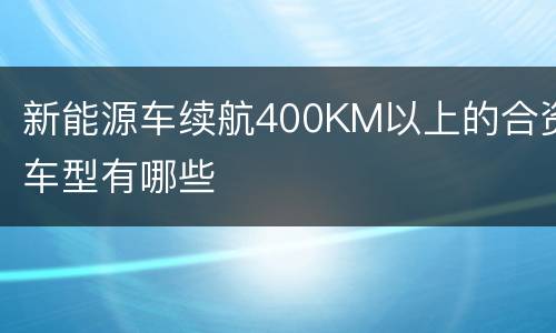 新能源车续航400KM以上的合资车型有哪些