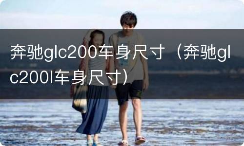 奔驰glc200车身尺寸（奔驰glc200l车身尺寸）