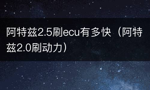 阿特兹2.5刷ecu有多快（阿特兹2.0刷动力）