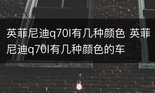 英菲尼迪q70l有几种颜色 英菲尼迪q70l有几种颜色的车