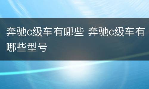 奔驰c级车有哪些 奔驰c级车有哪些型号