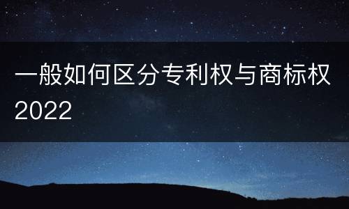 一般如何区分专利权与商标权2022