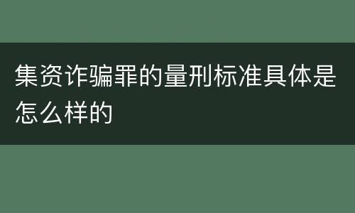 集资诈骗罪的量刑标准具体是怎么样的