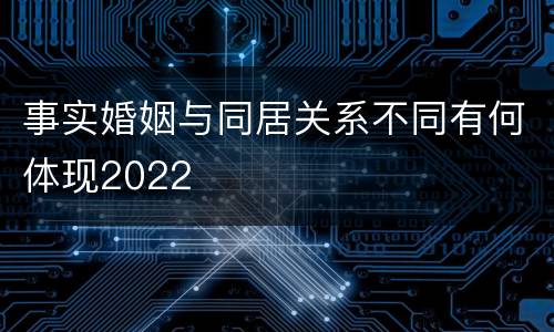 事实婚姻与同居关系不同有何体现2022