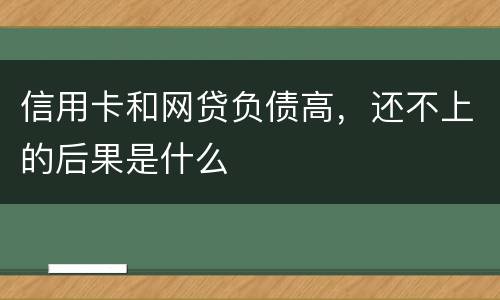 信用卡和网贷负债高，还不上的后果是什么