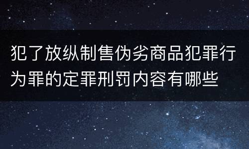 犯了放纵制售伪劣商品犯罪行为罪的定罪刑罚内容有哪些