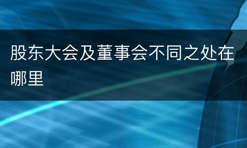 股东大会及董事会不同之处在哪里