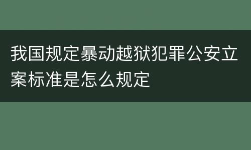 我国规定暴动越狱犯罪公安立案标准是怎么规定