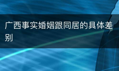 广西事实婚姻跟同居的具体差别