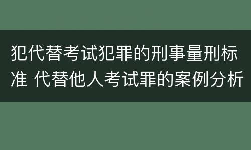 犯代替考试犯罪的刑事量刑标准 代替他人考试罪的案例分析