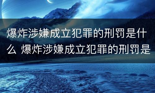 爆炸涉嫌成立犯罪的刑罚是什么 爆炸涉嫌成立犯罪的刑罚是什么意思