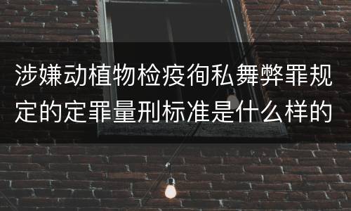 涉嫌动植物检疫徇私舞弊罪规定的定罪量刑标准是什么样的