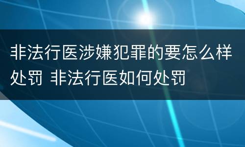 非法行医涉嫌犯罪的要怎么样处罚 非法行医如何处罚