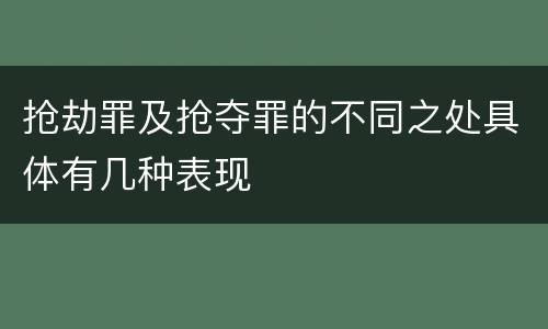 抢劫罪及抢夺罪的不同之处具体有几种表现