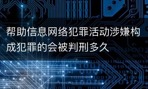 帮助信息网络犯罪活动涉嫌构成犯罪的会被判刑多久