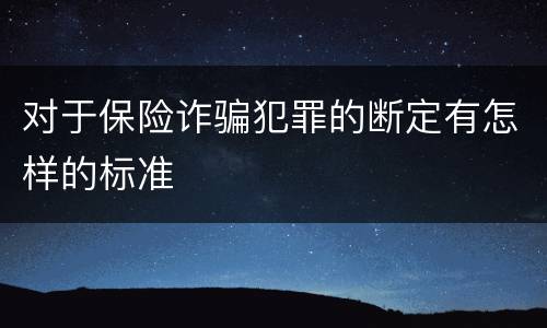 对于保险诈骗犯罪的断定有怎样的标准