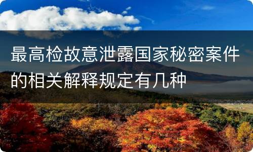 最高检故意泄露国家秘密案件的相关解释规定有几种