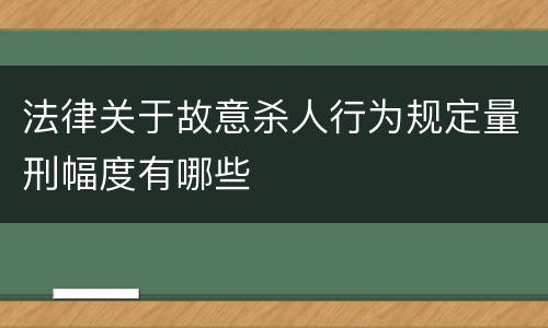 法律关于故意杀人行为规定量刑幅度有哪些