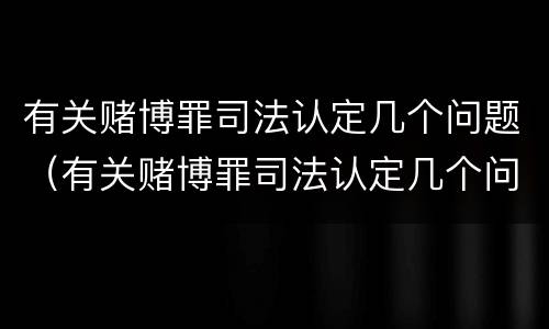 有关赌博罪司法认定几个问题（有关赌博罪司法认定几个问题的规定）