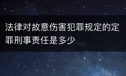 法律对故意伤害犯罪规定的定罪刑事责任是多少