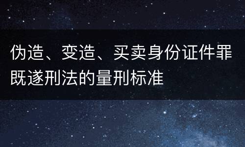 伪造、变造、买卖身份证件罪既遂刑法的量刑标准