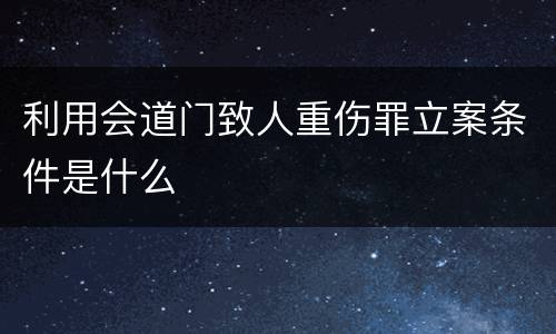 利用会道门致人重伤罪立案条件是什么