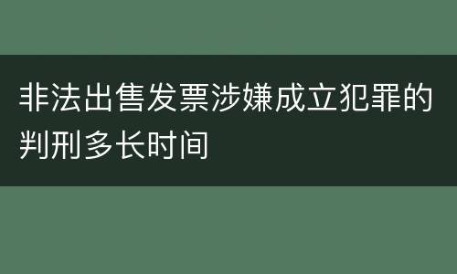 非法出售发票涉嫌成立犯罪的判刑多长时间