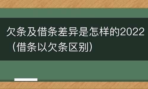 欠条及借条差异是怎样的2022（借条以欠条区别）